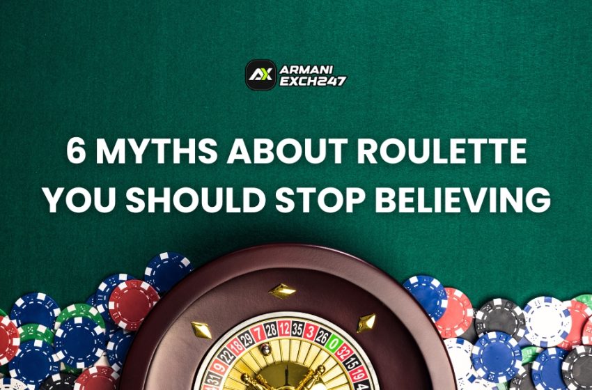  6 Myths About Roulette You Should Stop Believing