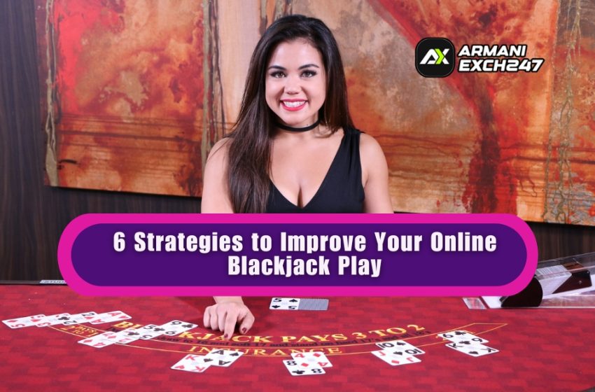  6 Strategies to Improve Your Online Blackjack Play