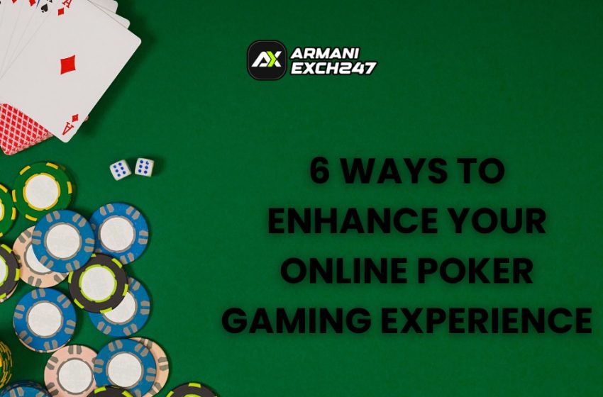  6 Ways to Enhance Your Online Poker Gaming Experience