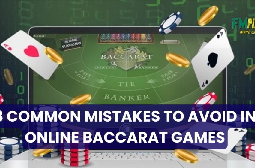  8 Common Mistakes to Avoid in Online Baccarat Games