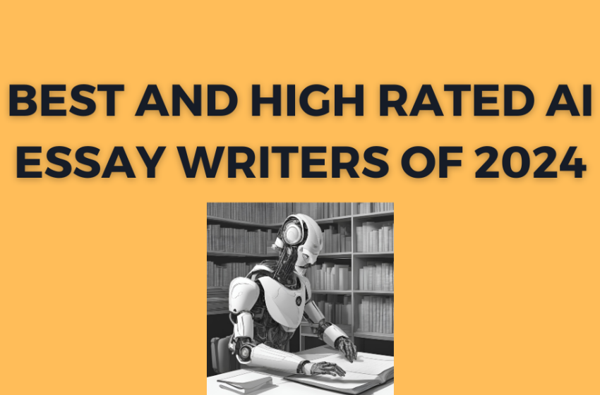  Best and High Rated AI Essay Writers of 2024