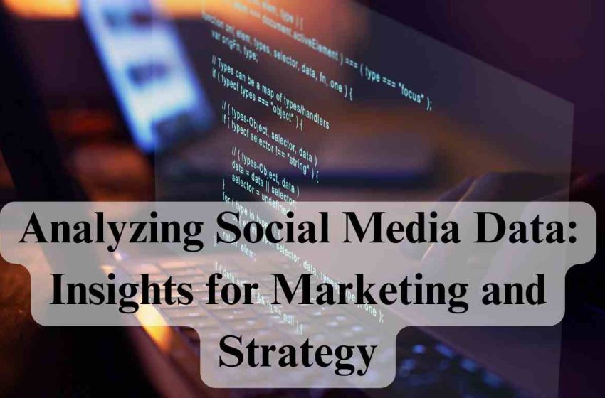  Analyzing Social Media Data: Insights for Marketing and Strategy