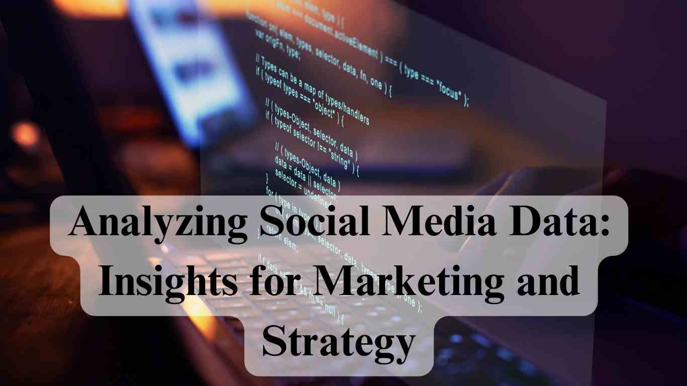 Analyzing Social Media Data: Insights for Marketing and Strategy