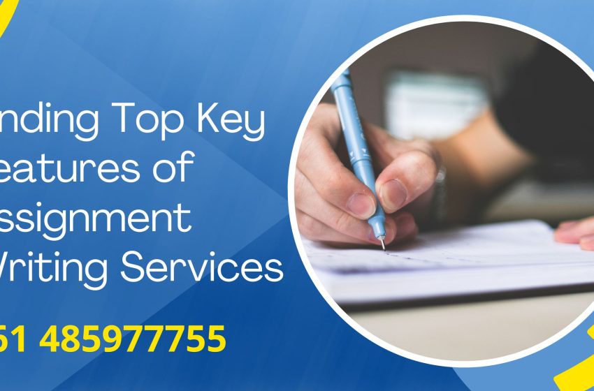  Finding Top Key Features of Assignment Writing Services