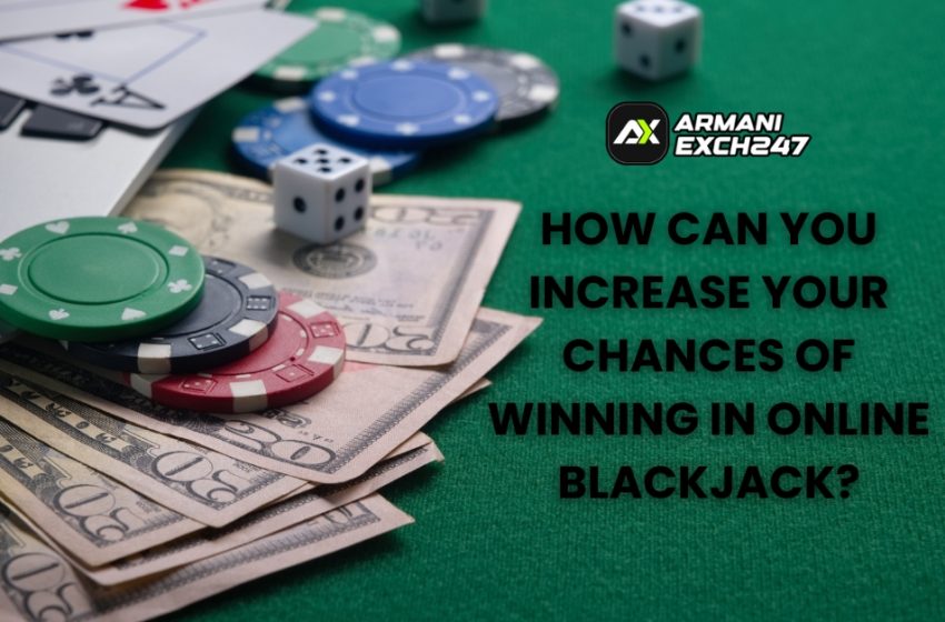  How Can You Increase Your Chances of Winning in Online Blackjack?