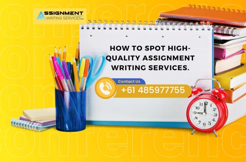  How to Spot High-Quality Assignment Writing Services.