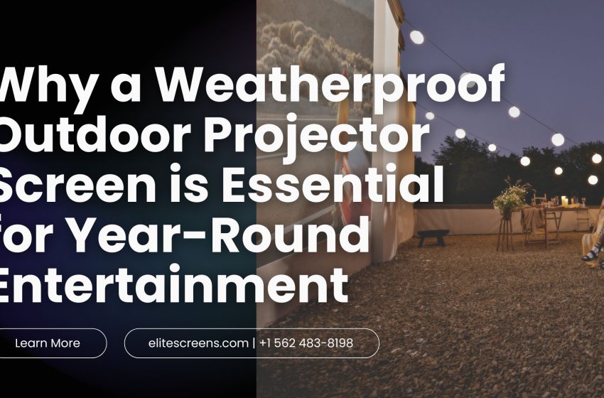  Why a Weatherproof Outdoor Projector Screen is Essential for Year-Round Entertainment