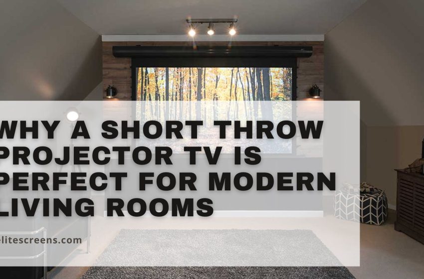  Why a Short Throw Projector TV is Perfect for Modern Living Rooms