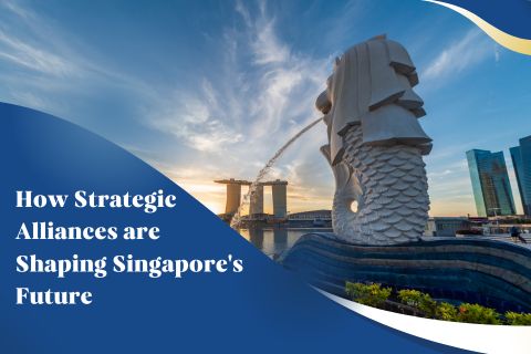  How Strategic Alliances are Shaping Singapore’s Future