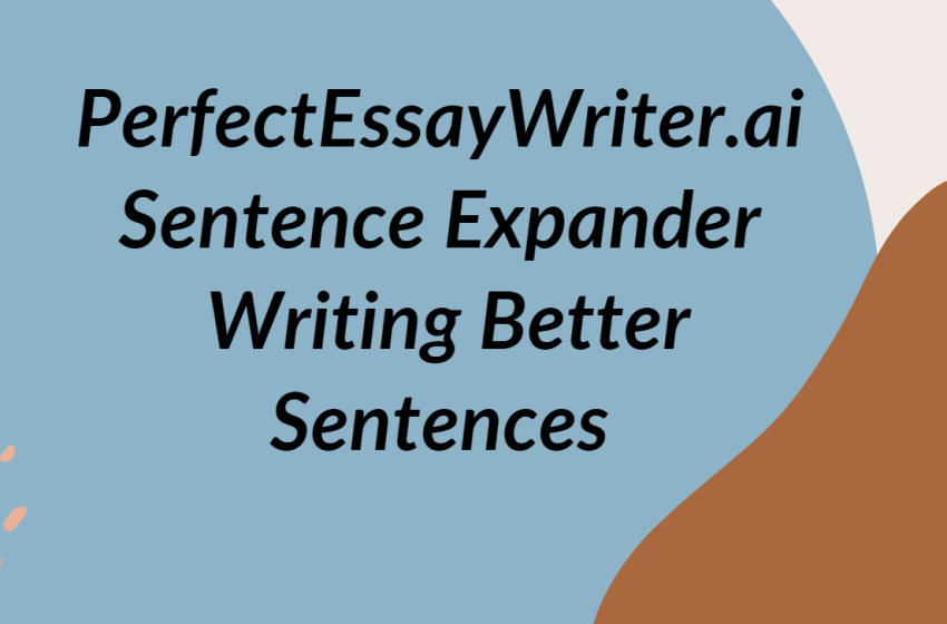  PerfectEssayWriter.ai Sentence Expander: Writing Better Sentences