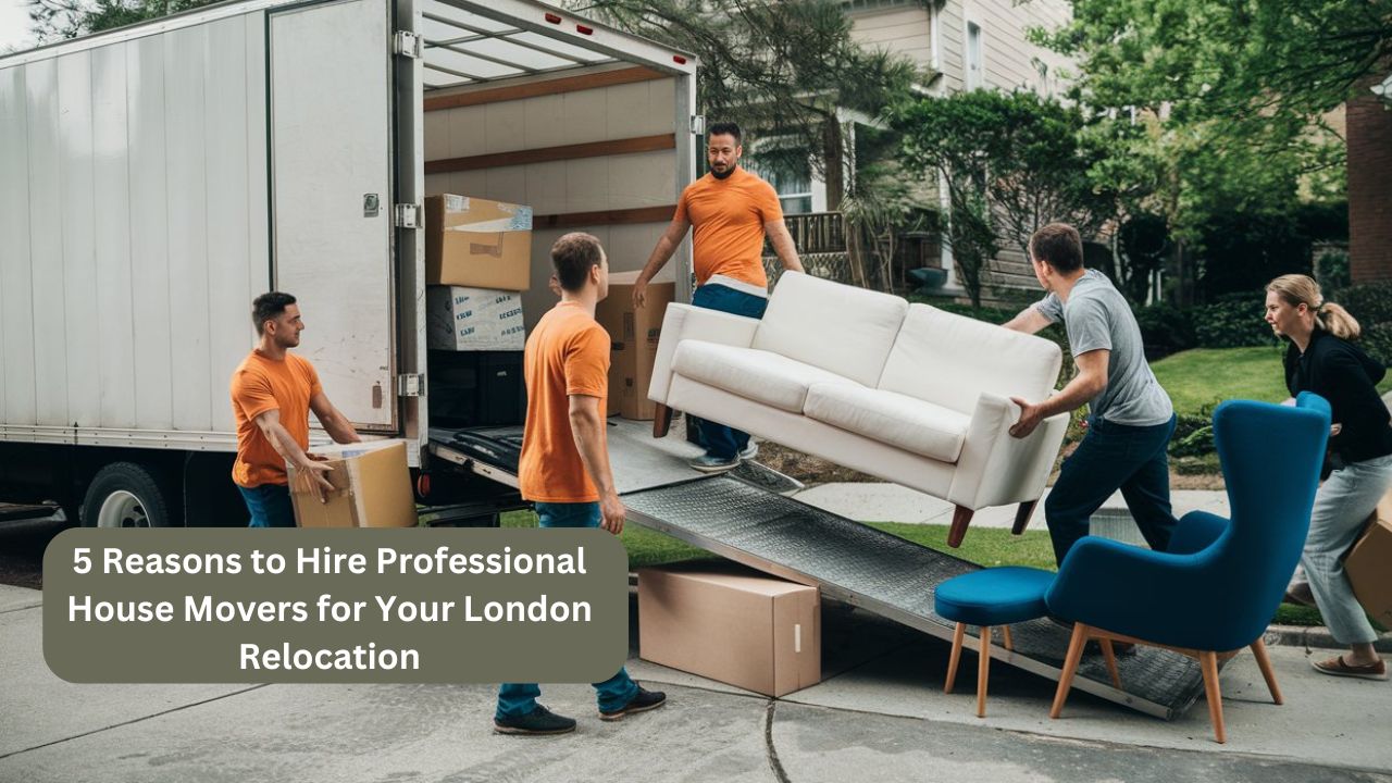 5 Reasons to Hire Professional House Movers for Your London Relocation