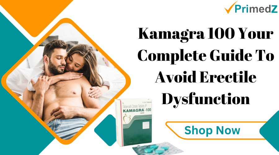 Kamagra 100 Your Complete Guide To Avoid Erectile Dysfunction