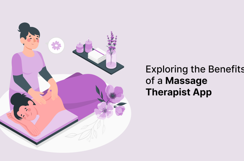  Exploring the Benefits of a Massage Therapist App