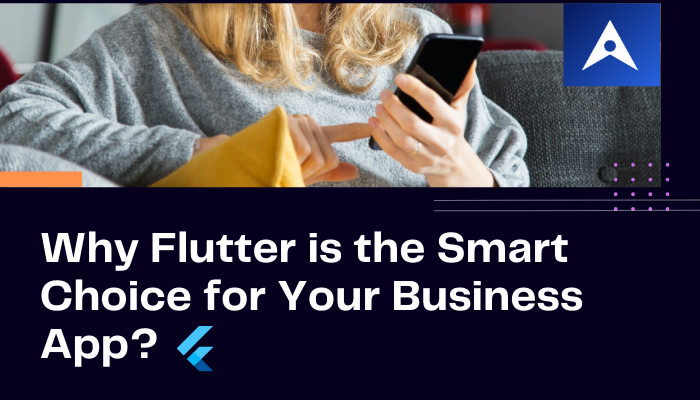  Why Flutter is the Smart Choice for Your Business App?