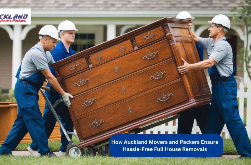  House Removalists Auckland: How Auckland Movers and Packers Ensure Hassle-Free Full House Removals