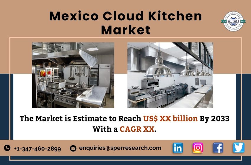  Mexico Cloud Kitchen Market Analysis 2024-2033 | Industry Size, Share, Revenue, Amazing Trends, Growth Drivers, New Technologies, Future Outlook: SPER Market Research