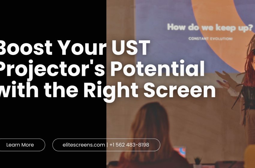  Boost Your UST Projector’s Potential with the Right Screen