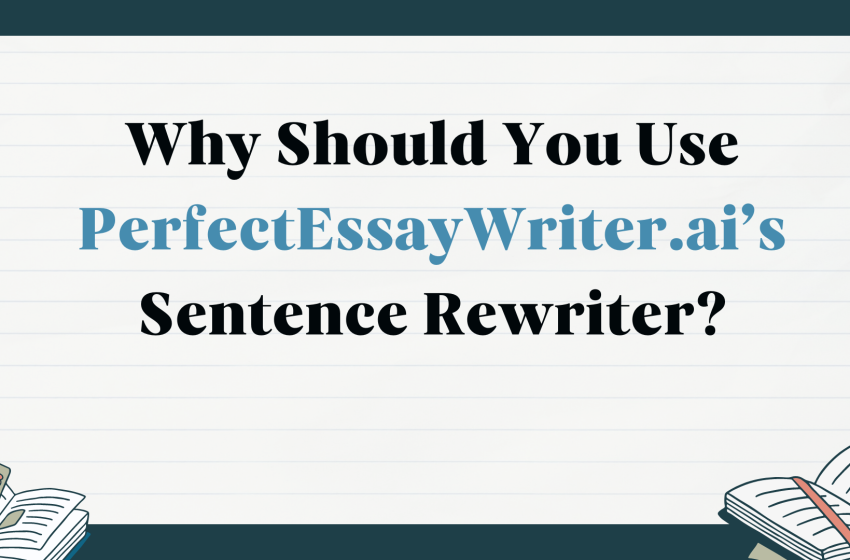  PerfectEssayWriter.ai’s Sentence Rewriter: Why Use It?