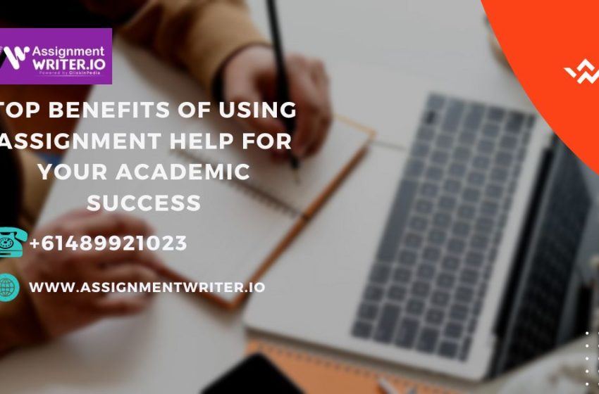  Top Benefits of Using Assignment Help for Your Academic Success