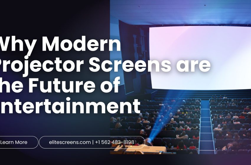  Why Modern Projector Screens are the Future of Entertainment