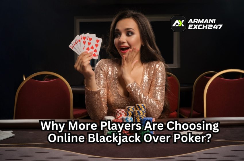  Why More Players Are Choosing Online Blackjack Over Poker?