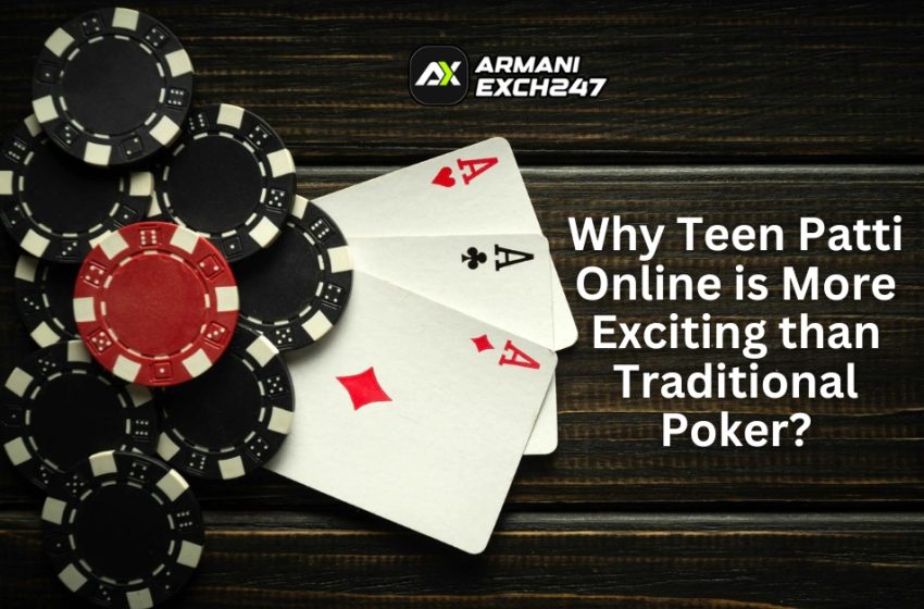  Why Teen Patti Online is More Exciting than Traditional Poker