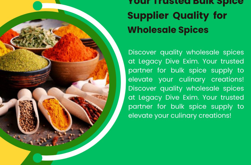  Legacy Dive Exim: Your Premier Bulk Spice Supplier in the USA, France, and Germany