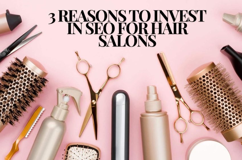  3 Reasons to Invest in SEO for Hair Salons in the USA