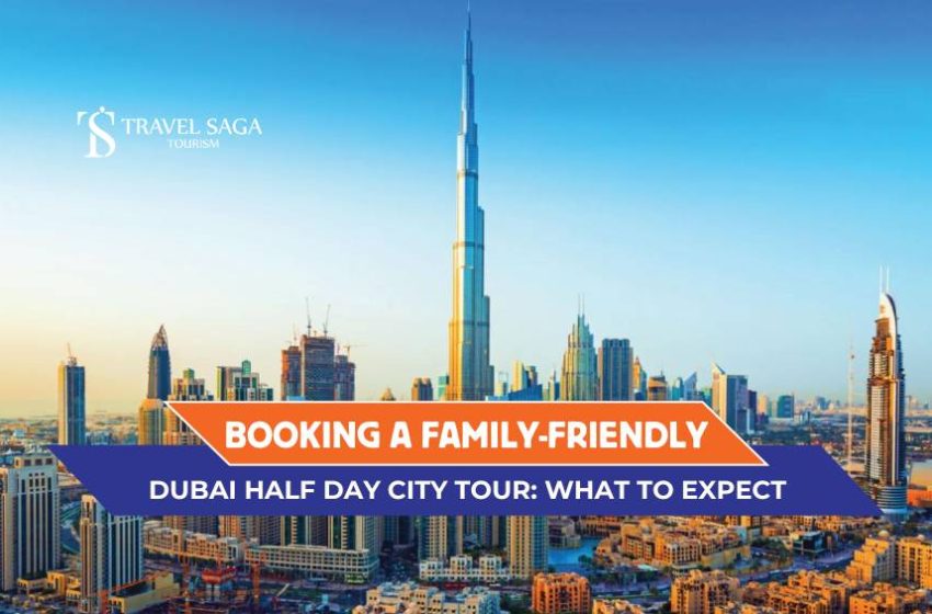  Booking a Family-Friendly Dubai Half Day City Tour: What to Expect?