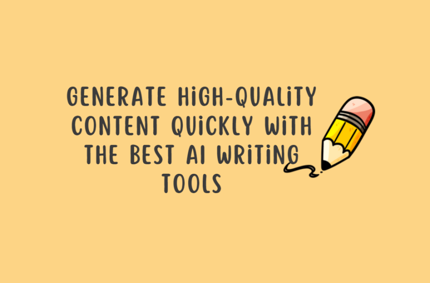  Generate High-Quality Content Quickly with the Best AI Writing Tools