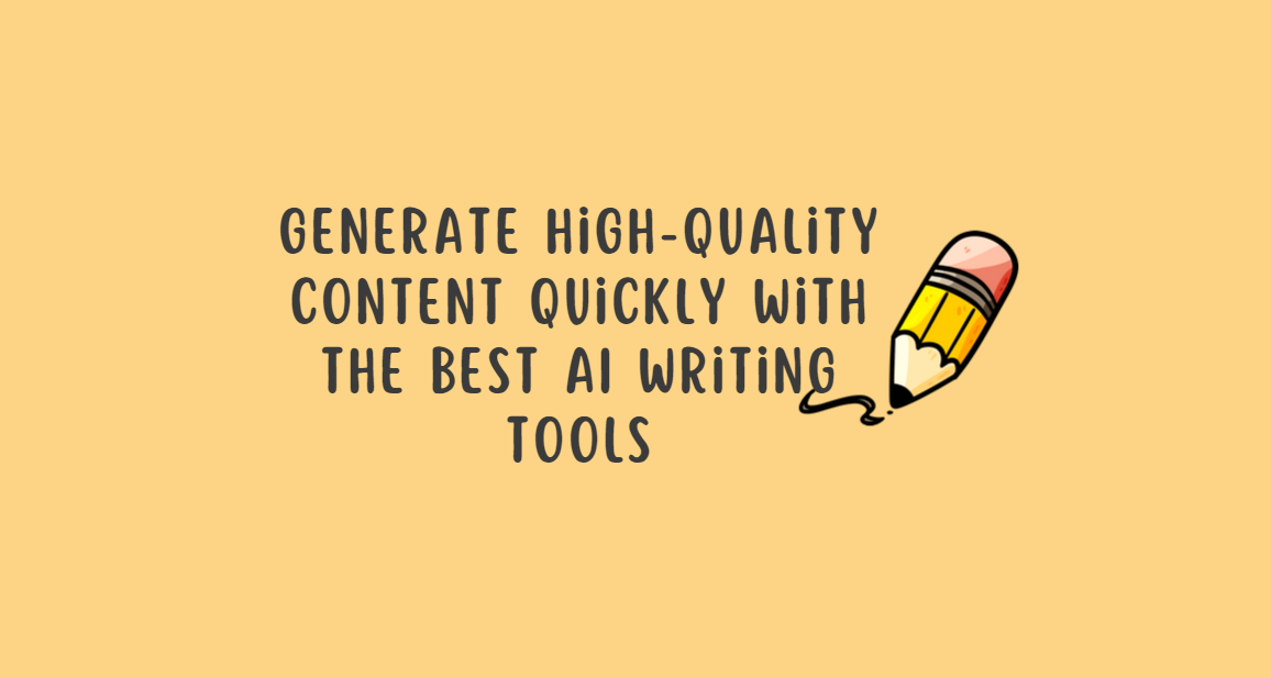 Generate High-Quality Content Quickly with the Best AI Writing Tools