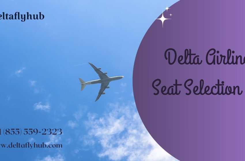  How to Select Your Seat on Delta Airlines : A Complete Guide