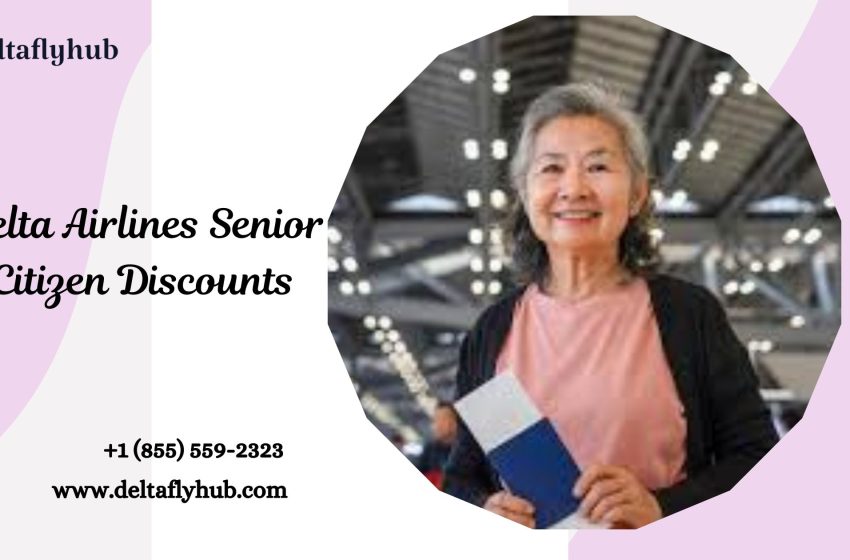  What Delta Airlines offers Senior Citizen Discounts?