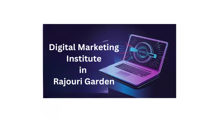  From Beginner to Pro: Top 7 Digital Marketing Institute in Rajouri Garden