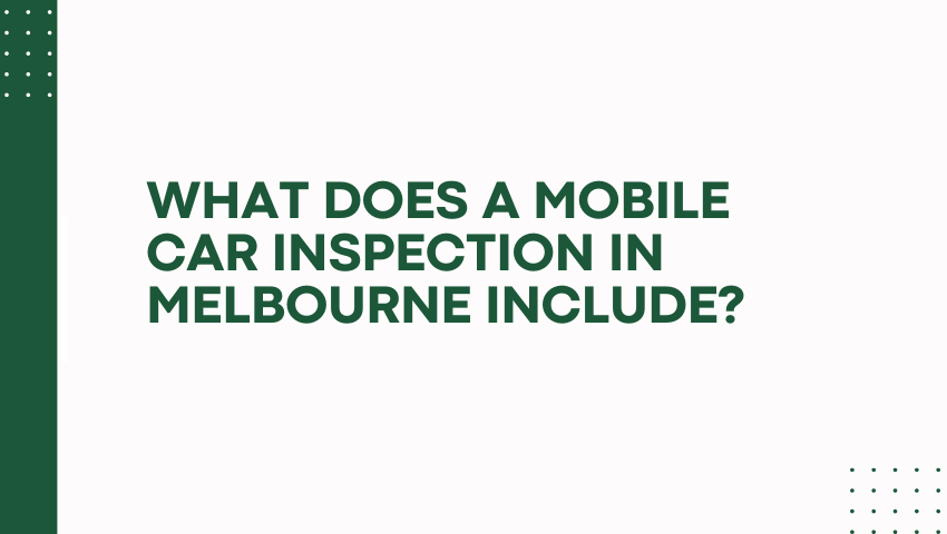  What Does a Mobile Car Inspection in Melbourne Include?