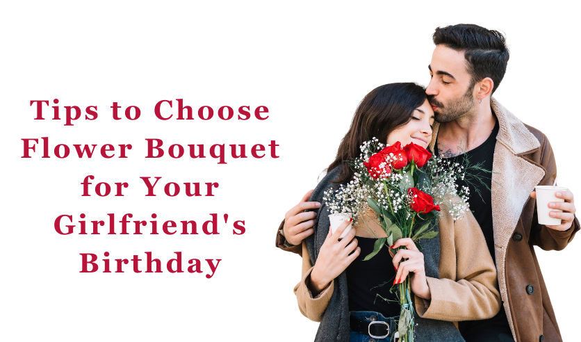  Tips to Choose the Perfect Flower Bouquet for Your Girlfriend’s Birthday