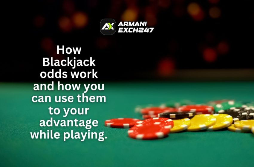  How blackjack odds work and how you can use them to your advantage while playing.