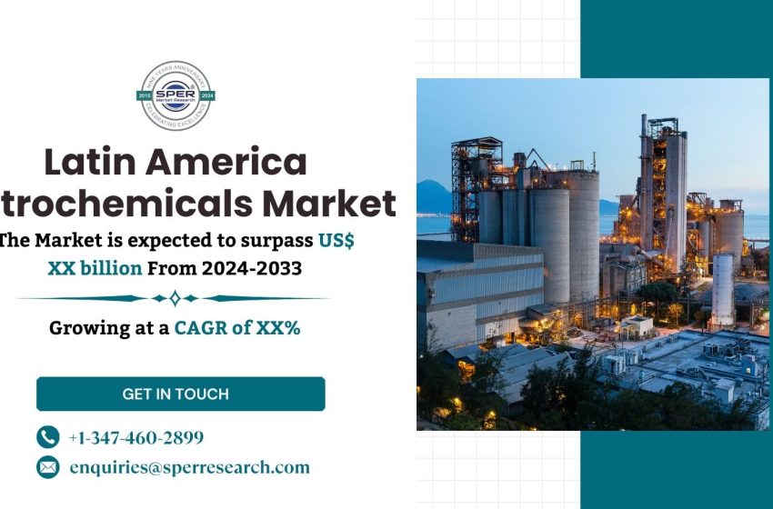  Latin America Petrochemicals Market Share, Rising Trends, Revenue, Future Opportunities, Challenges and Forecast 2024-2033: SPER Market Research