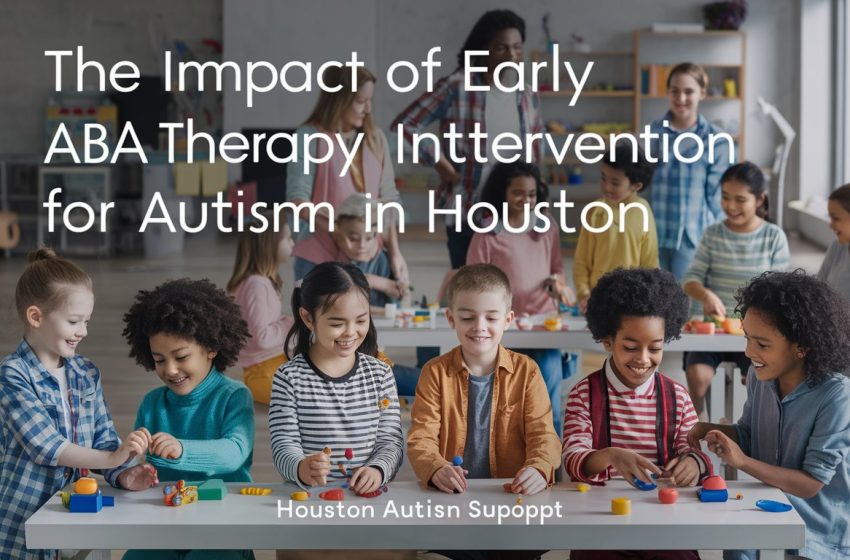  The Impact of Early ABA Therapy Intervention for Autism in Houston