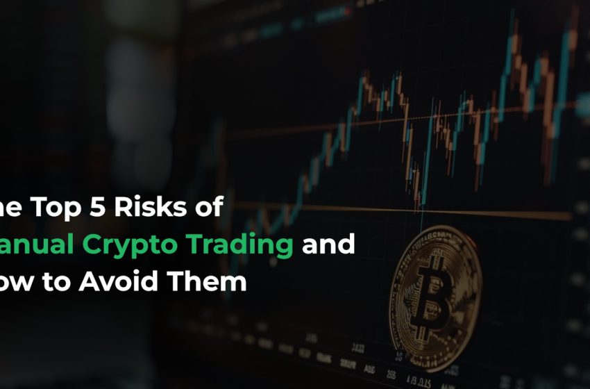  The Top 5 Risks of Manual Crypto Trading and How to Avoid Them