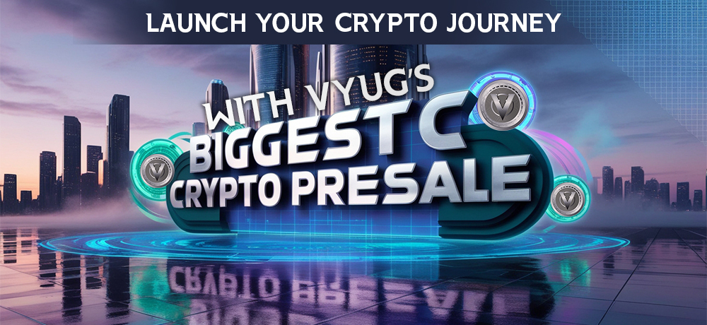 Launch Your Crypto Journey with VYUG’s Biggest Crypto Presale