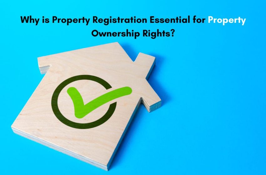  Why is Property Registration Essential for Property Ownership Rights?