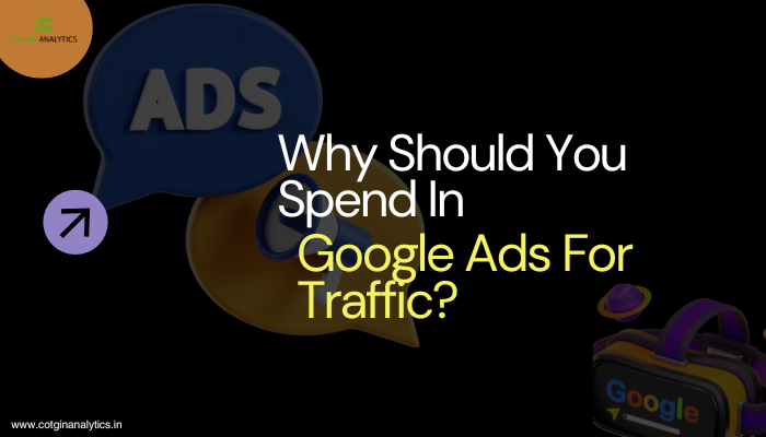  Why Should You Spend In Google Ads For Traffic?