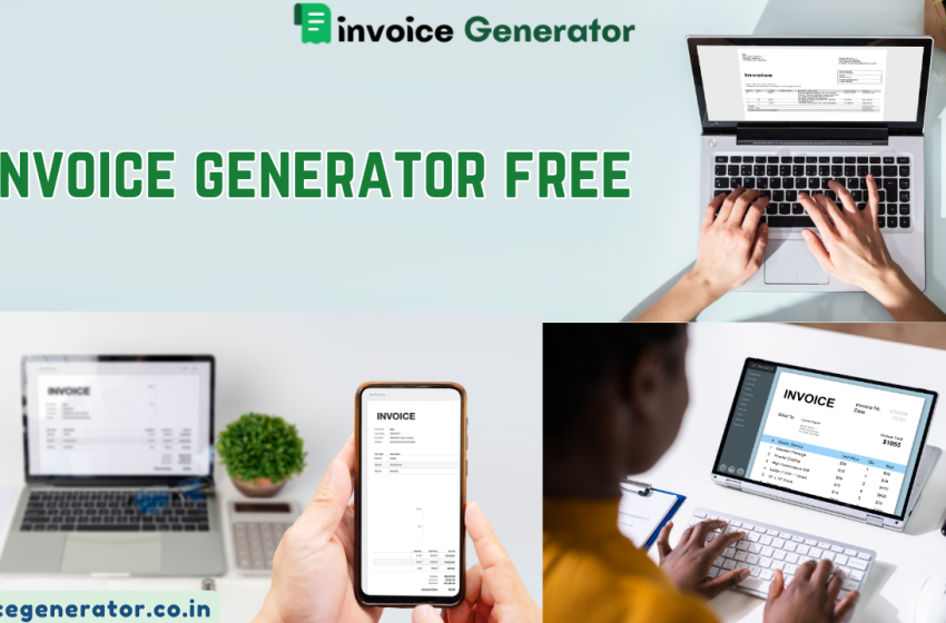  Simplify Your Business with an Invoice Generator Free Tool: Why and How to Use It