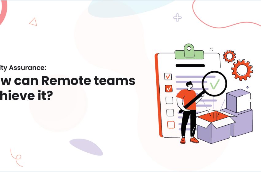  Quality Assurance: How can Remote teams achieve it?