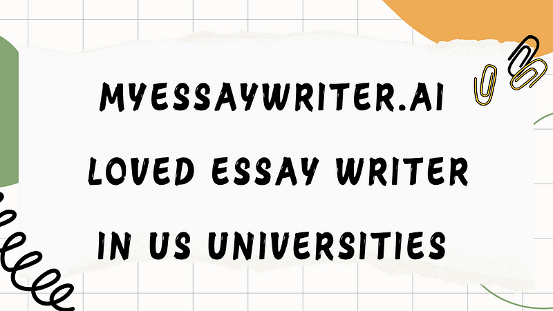  MyEssayWriter.ai: Most Loved Essay Writer in US Universities