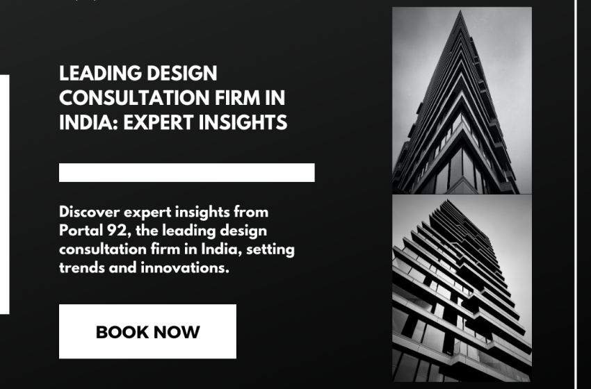  Discover Excellence in Design: Top Architecture & Interior Design Consultation Firm in India and Delhi – Portal 92