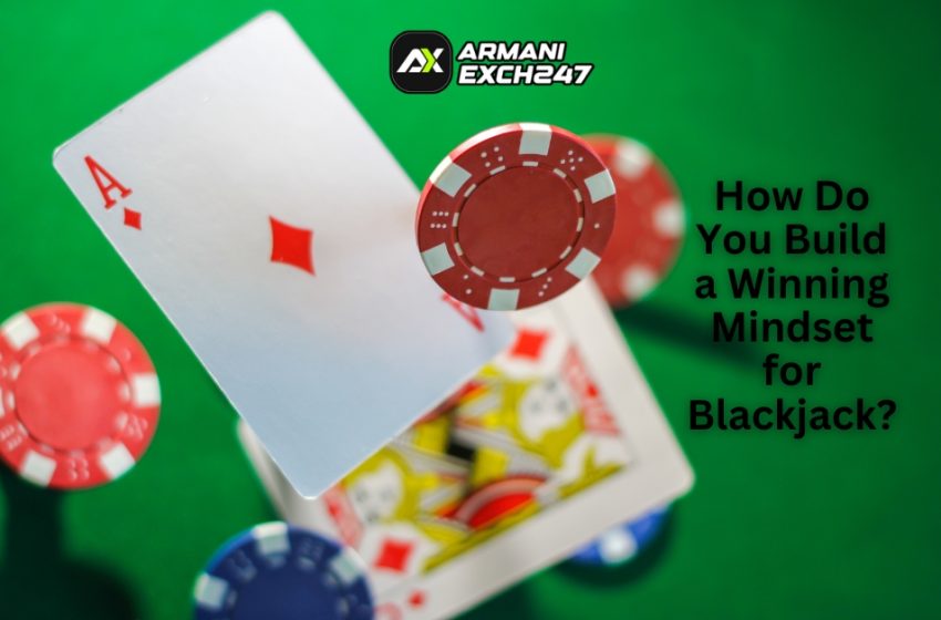  How Do You Build a Winning Mindset for Blackjack?