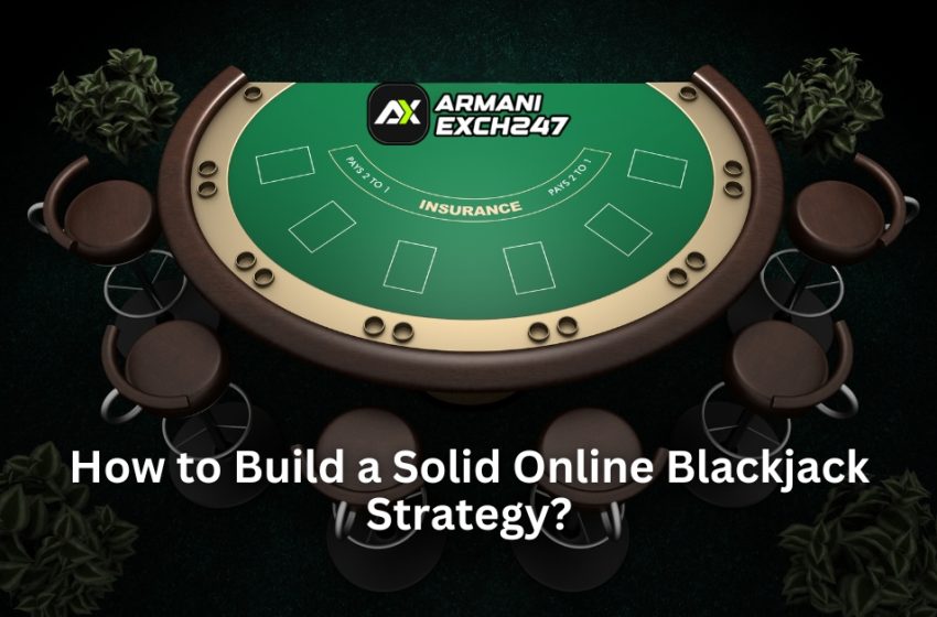  How to Build a Solid Online Blackjack Strategy?