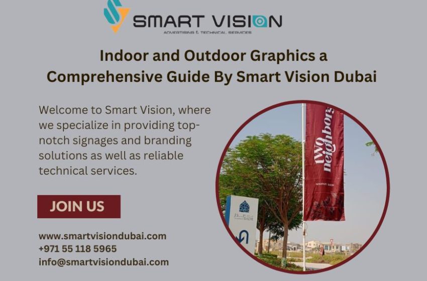  Indoor and Outdoor Graphics a Comprehensive Guide By Smart Vision Dubai